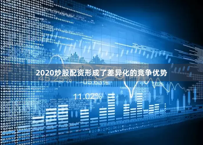 2020炒股配资形成了差异化的竞争优势