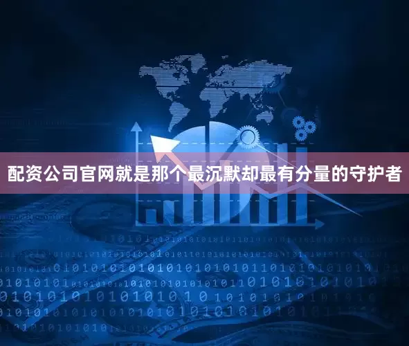 配资公司官网就是那个最沉默却最有分量的守护者