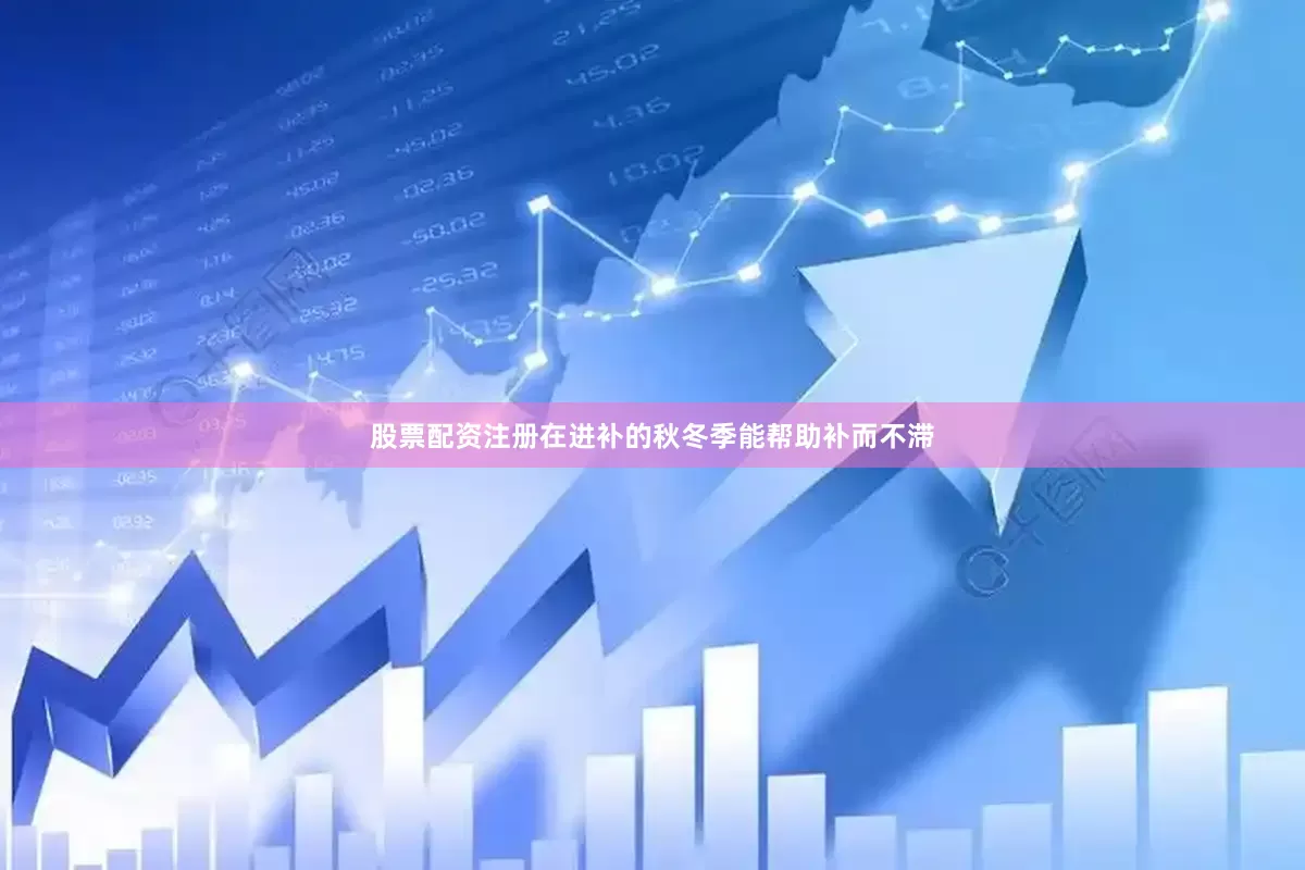 股票配资注册在进补的秋冬季能帮助补而不滞