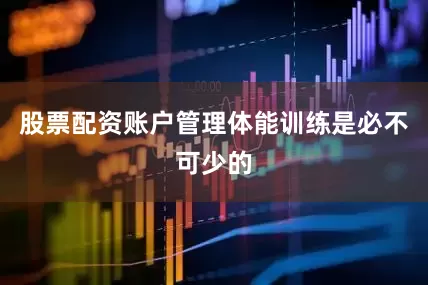 股票配资账户管理体能训练是必不可少的