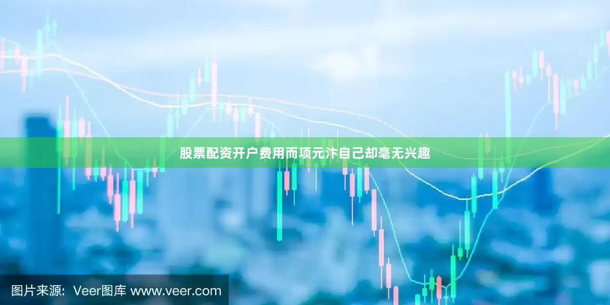 股票配资开户费用而项元汴自己却毫无兴趣